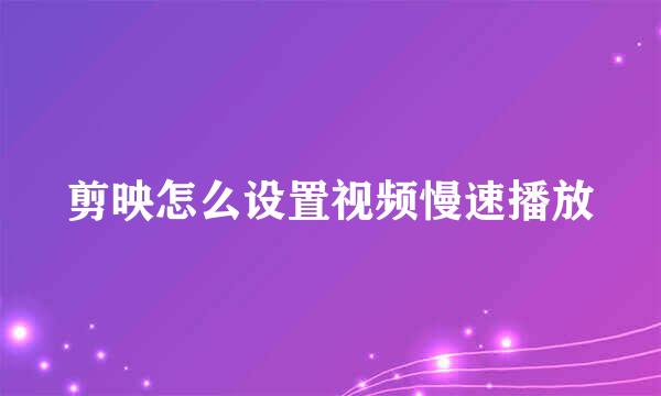 剪映怎么设置视频慢速播放