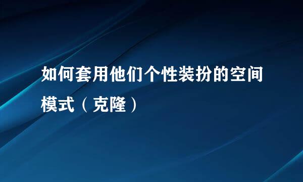如何套用他们个性装扮的空间模式（克隆）