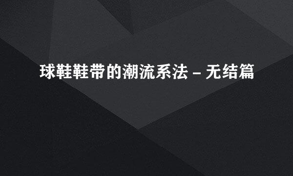 球鞋鞋带的潮流系法－无结篇