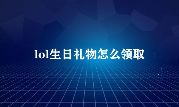 lol生日礼物怎么领取