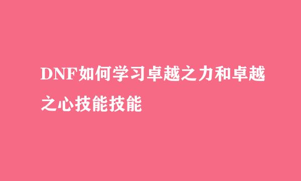 DNF如何学习卓越之力和卓越之心技能技能