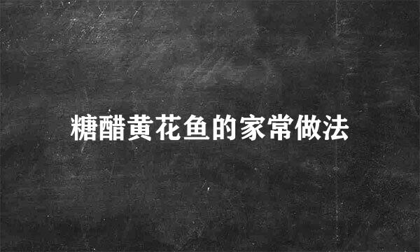 糖醋黄花鱼的家常做法