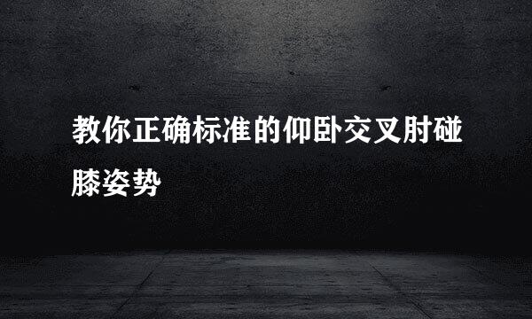 教你正确标准的仰卧交叉肘碰膝姿势