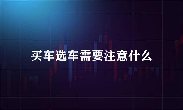 买车选车需要注意什么
