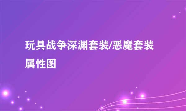 玩具战争深渊套装/恶魔套装属性图