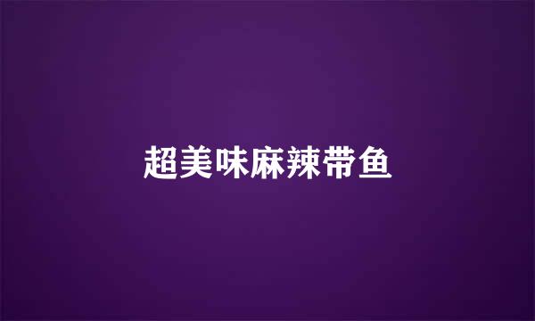 超美味麻辣带鱼