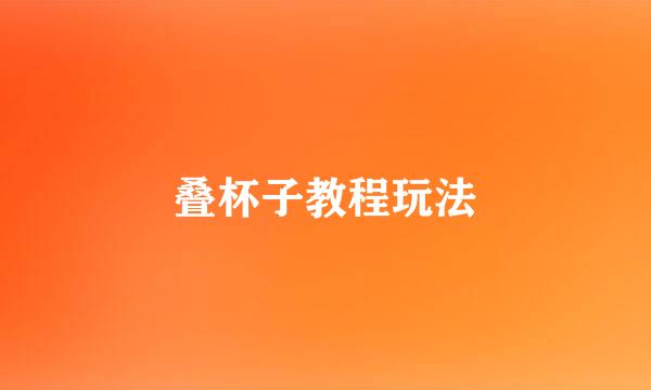 叠杯子教程玩法