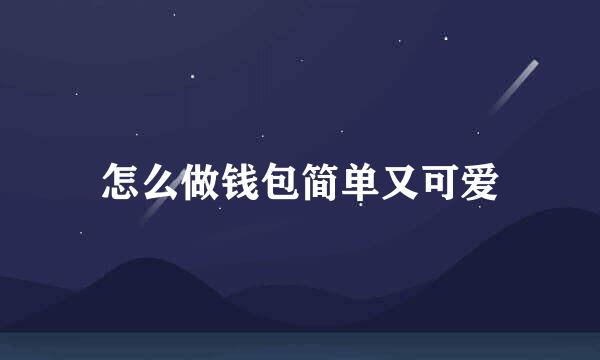 怎么做钱包简单又可爱