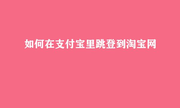 如何在支付宝里跳登到淘宝网