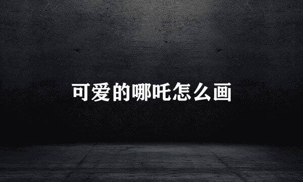 可爱的哪吒怎么画