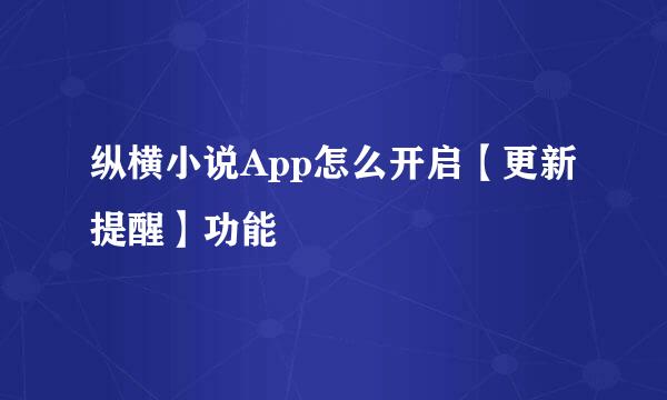 纵横小说App怎么开启【更新提醒】功能