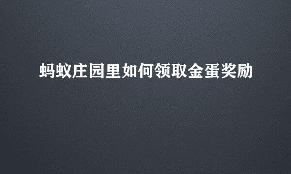 蚂蚁庄园里如何领取金蛋奖励