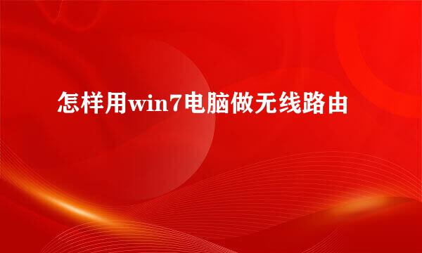 怎样用win7电脑做无线路由
