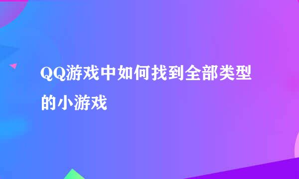 QQ游戏中如何找到全部类型的小游戏