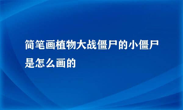 简笔画植物大战僵尸的小僵尸是怎么画的
