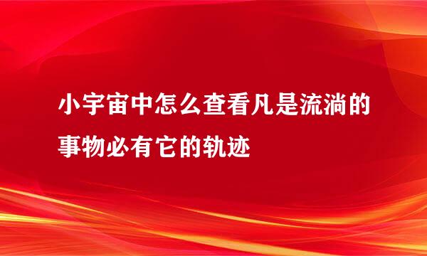 小宇宙中怎么查看凡是流淌的事物必有它的轨迹