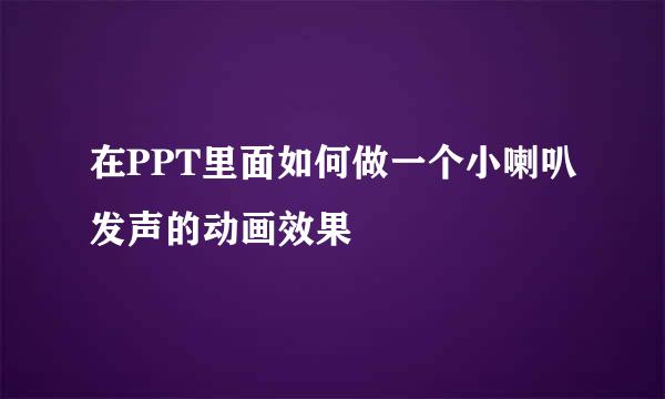 在PPT里面如何做一个小喇叭发声的动画效果