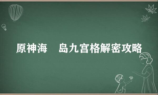 原神海祇岛九宫格解密攻略