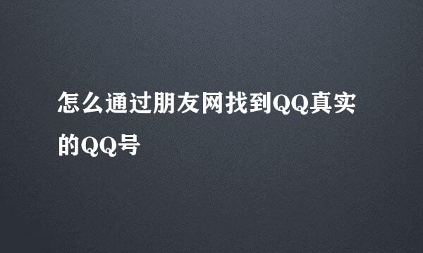 怎么通过朋友网找到QQ真实的QQ号