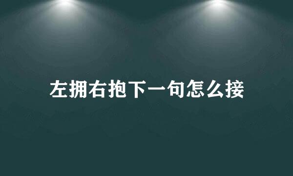 左拥右抱下一句怎么接