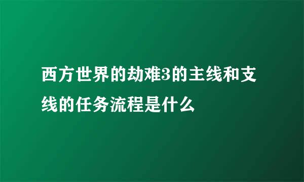 西方世界的劫难3的主线和支线的任务流程是什么