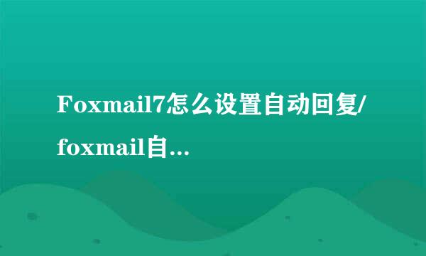 Foxmail7怎么设置自动回复/foxmail自动回复设置