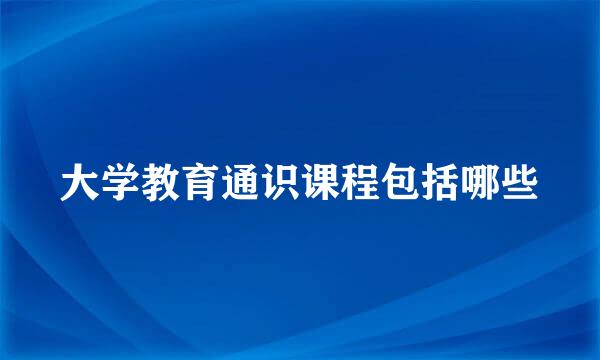大学教育通识课程包括哪些