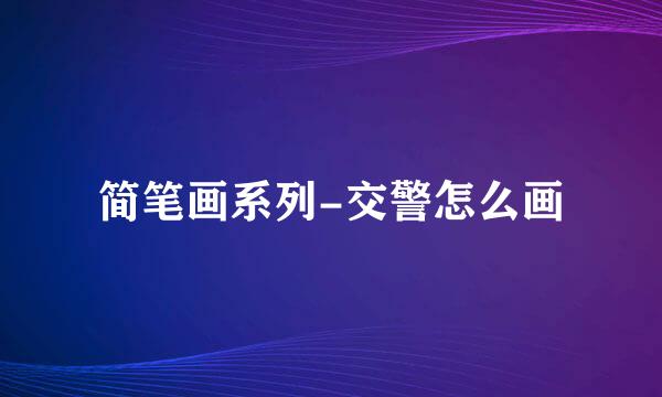 简笔画系列-交警怎么画