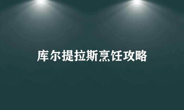 库尔提拉斯烹饪攻略