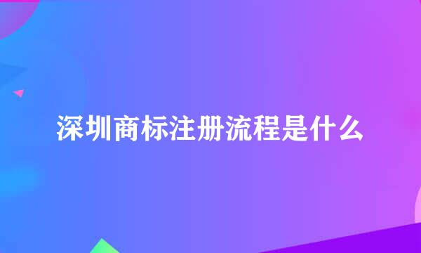 深圳商标注册流程是什么