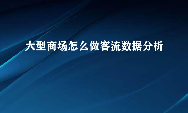 大型商场怎么做客流数据分析