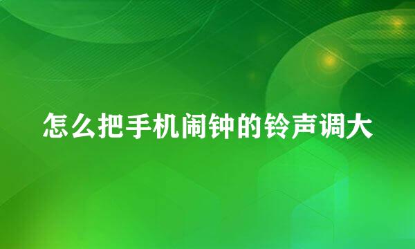 怎么把手机闹钟的铃声调大