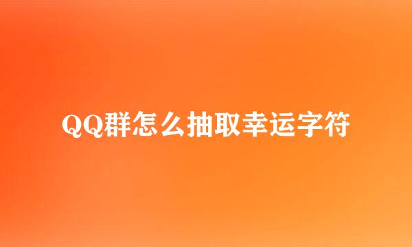 QQ群怎么抽取幸运字符