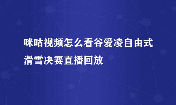 咪咕视频怎么看谷爱凌自由式滑雪决赛直播回放