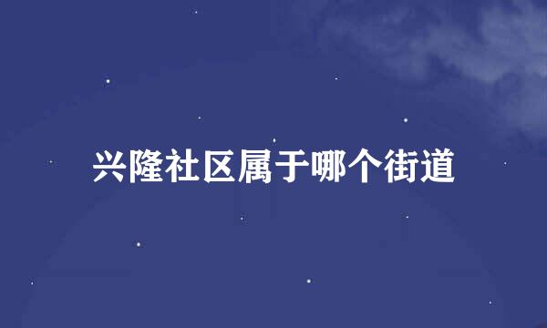 兴隆社区属于哪个街道