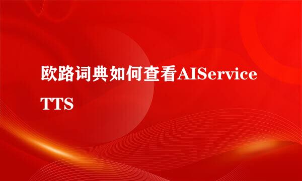 欧路词典如何查看AIService TTS