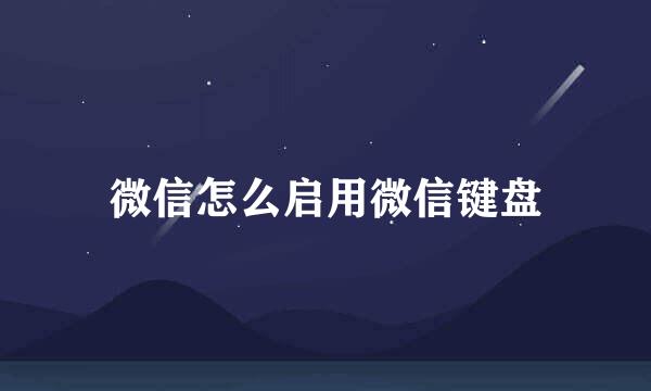 微信怎么启用微信键盘