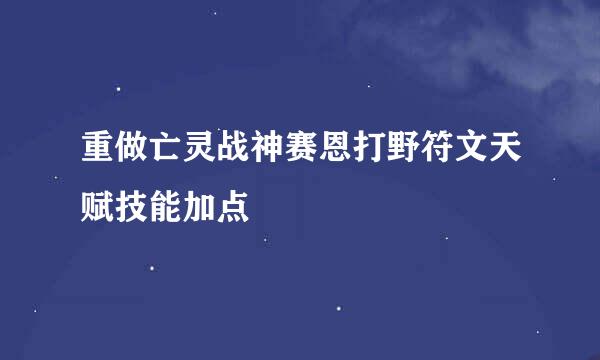重做亡灵战神赛恩打野符文天赋技能加点