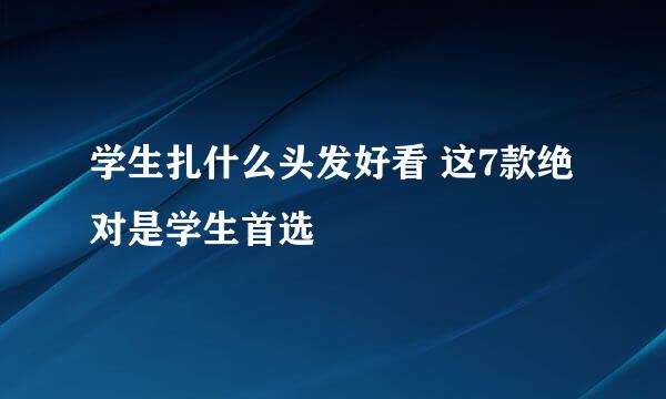 学生扎什么头发好看 这7款绝对是学生首选