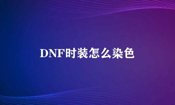 DNF时装怎么染色