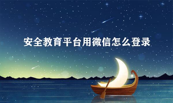 安全教育平台用微信怎么登录