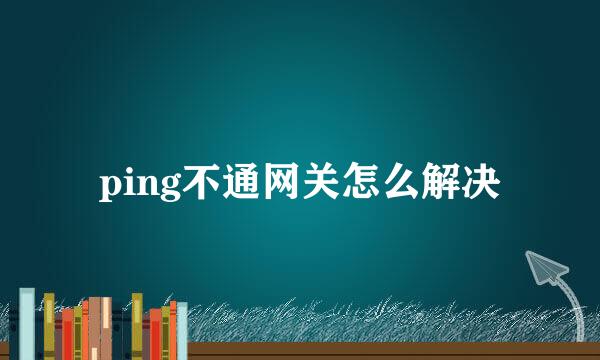 ping不通网关怎么解决
