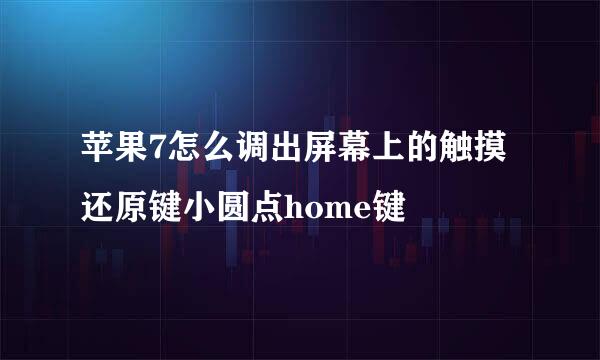 苹果7怎么调出屏幕上的触摸还原键小圆点home键