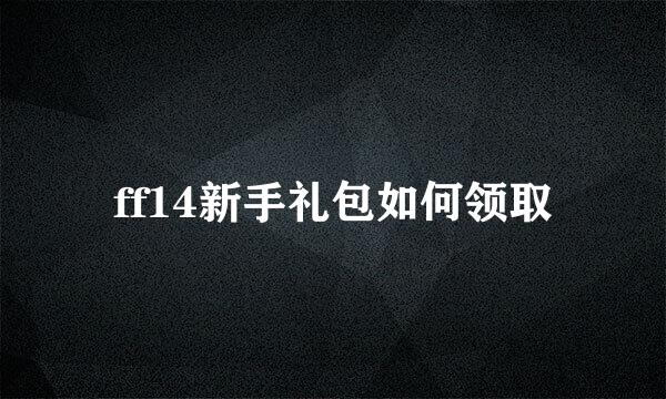 ff14新手礼包如何领取