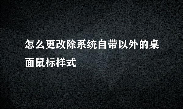 怎么更改除系统自带以外的桌面鼠标样式