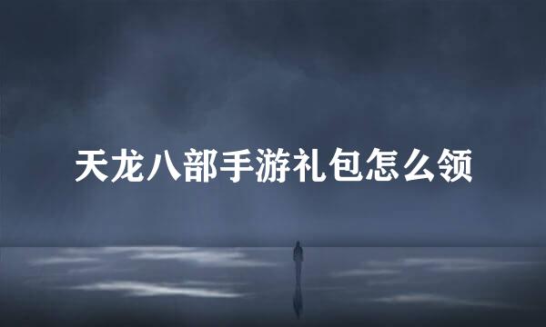 天龙八部手游礼包怎么领