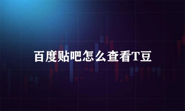百度贴吧怎么查看T豆