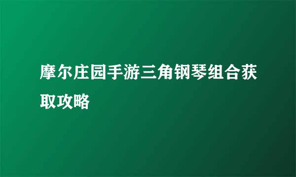 摩尔庄园手游三角钢琴组合获取攻略