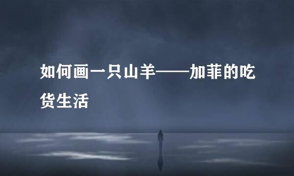 如何画一只山羊——加菲的吃货生活