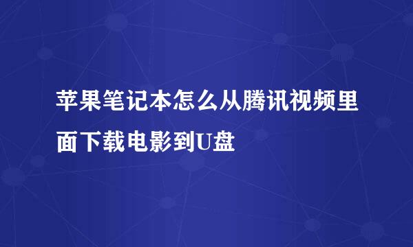 苹果笔记本怎么从腾讯视频里面下载电影到U盘